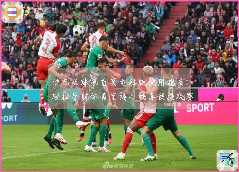 沙巴买球网首页电脑版使用指南：轻松导航体育直播，畅享便捷观赛体验