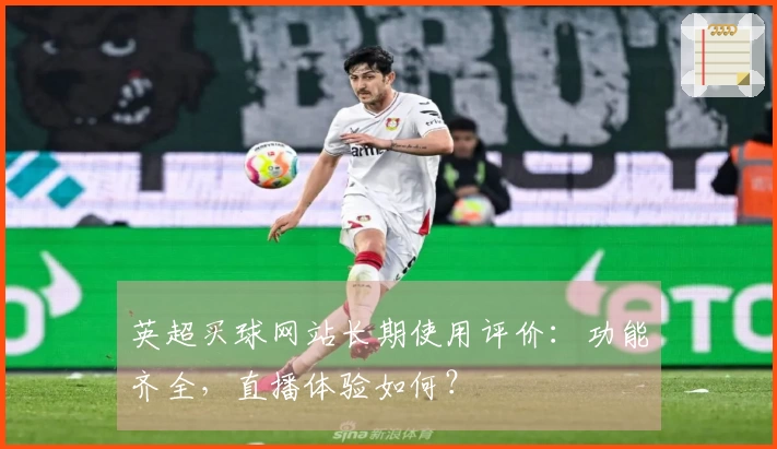 英超买球网站长期使用评价：功能齐全，直播体验如何？
